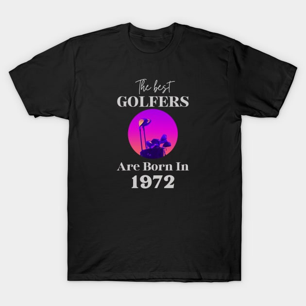 The best golfers are born in 1972 - Golfing Golf 1972 50th Birthday - Gift Idea for a Golf Lover T-Shirt by BestCatty 